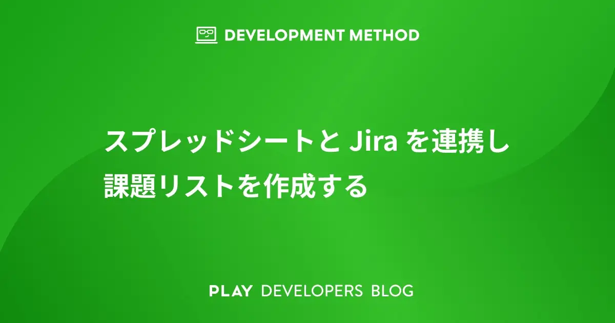 スプレッドシートと Jira を連携し課題リストを作成する