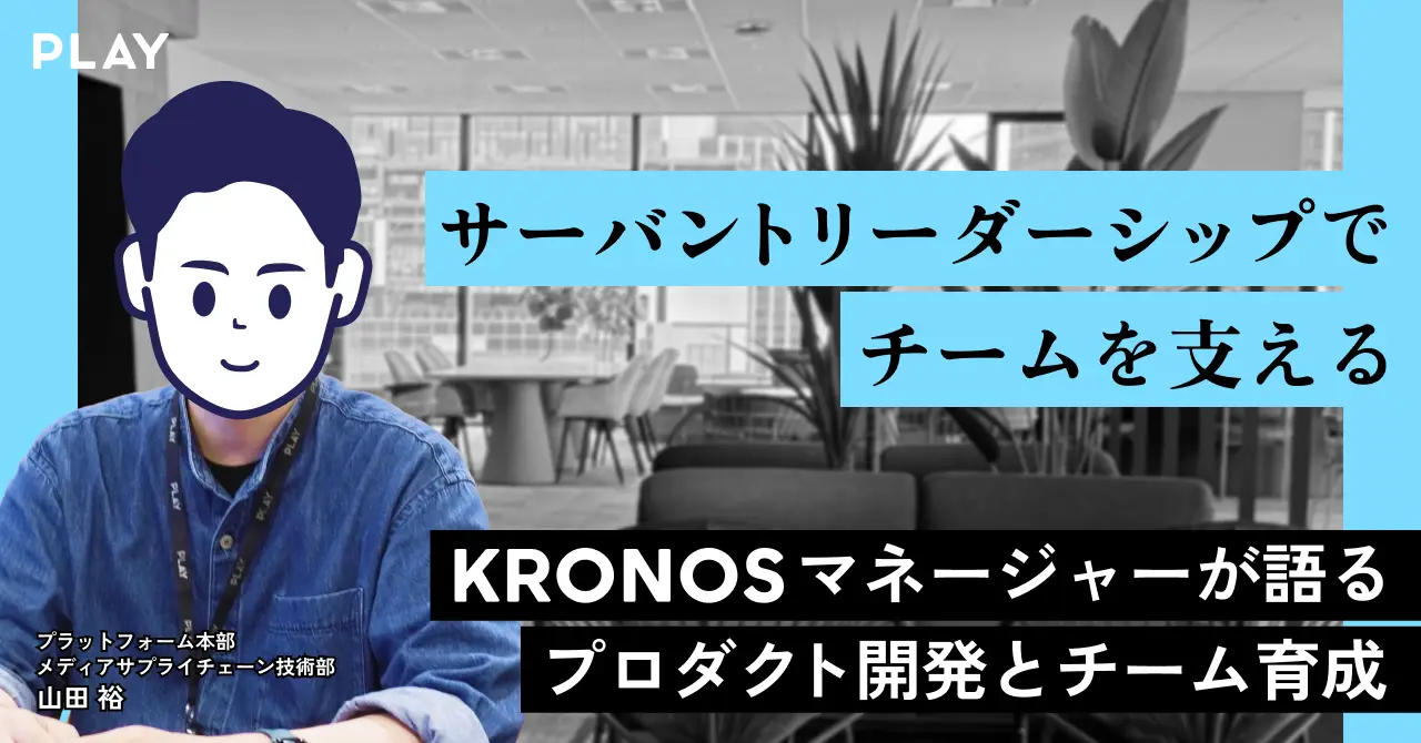 サーバントリーダーシップでチームを支える ー KRONOSマネージャーが語る、プロダクト開発とチーム育成