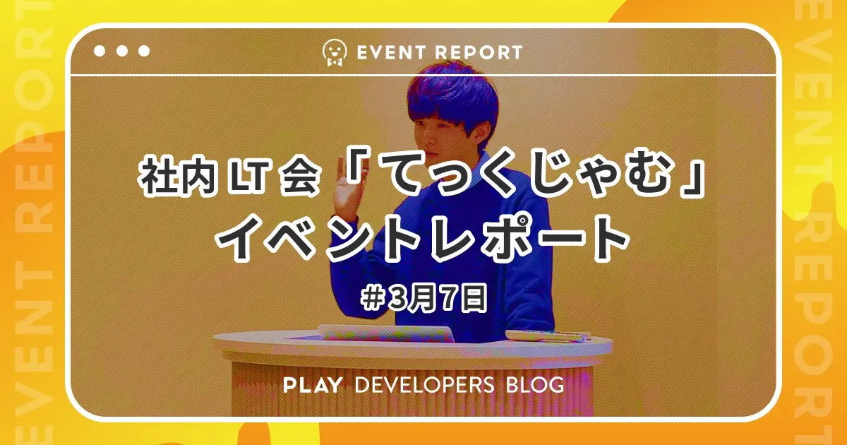 社内 LT 会「てっくじゃむ」3月7日のイベントレポート