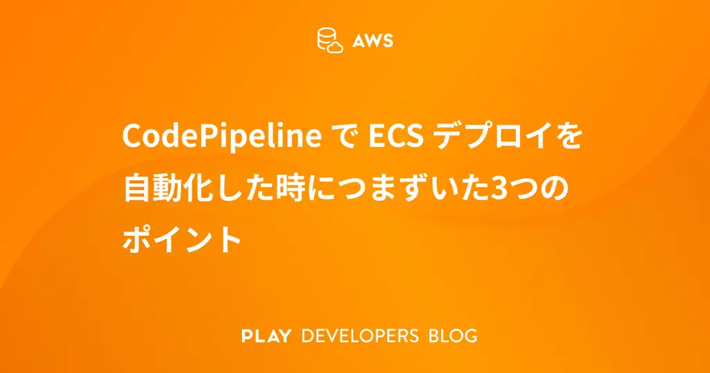 CodePipelineでECSデプロイを自動化した時につまずいた3つのポイント