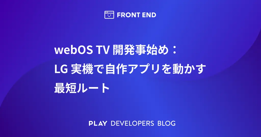 webOS TV開発事始め：LG実機で自作アプリを動かす最短ルート