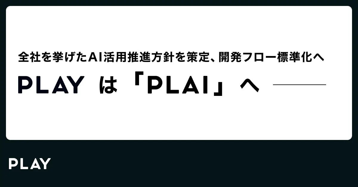 PLAYは「PLAI」へ ―― 全社を挙げたAI活用推進方針を策定、開発フロー標準化
