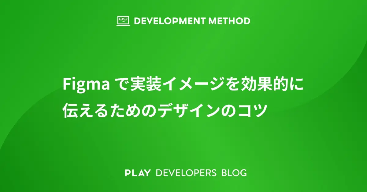 Figma で実装イメージを効果的に伝えるためのデザインのコツ